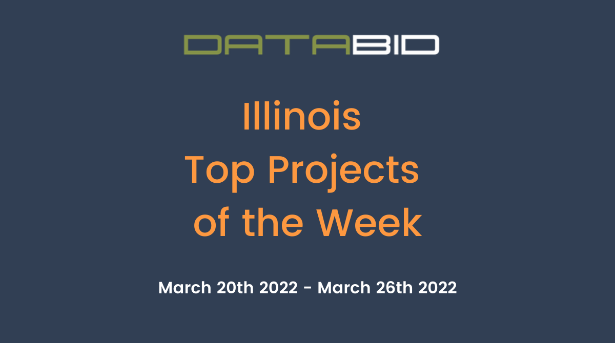 DataBid's Illinois Top Projects of the Week - (03/20/2022 - 03/26/2022)
