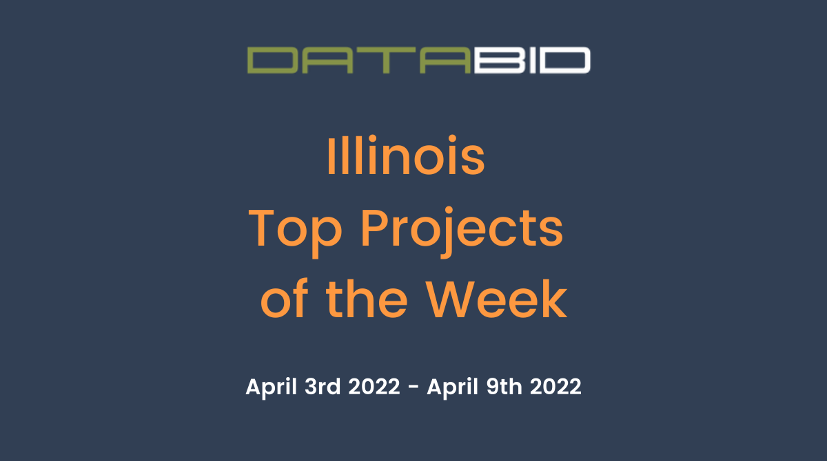 DataBid's Illinois Top Projects of the Week - (04/03/2022 - 04/09/2022)