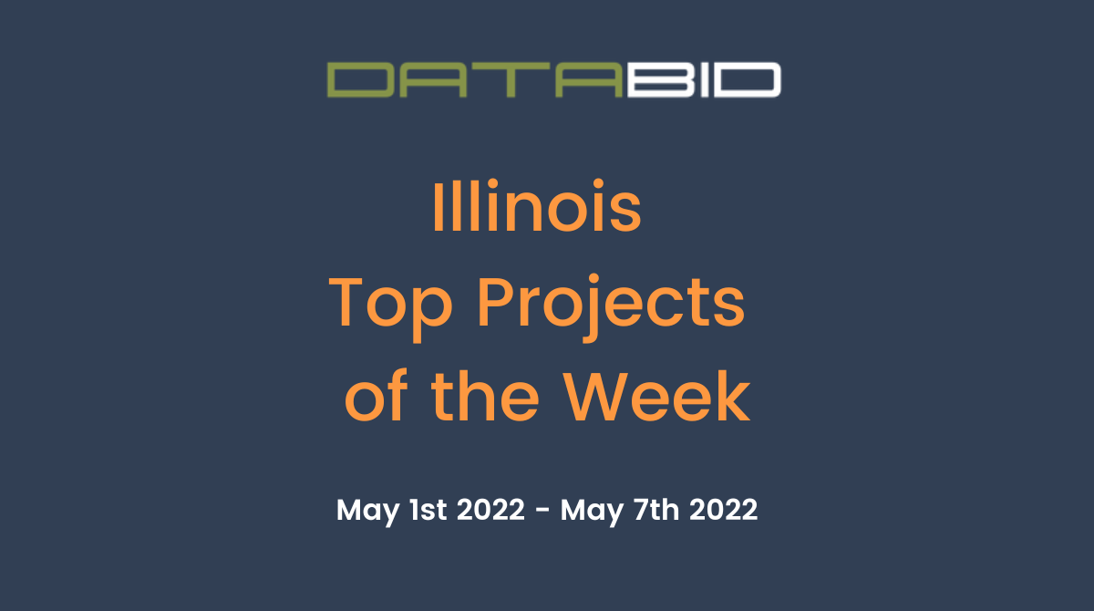 DataBid's Illinois Top Projects of the Week - (05/01/2022 - 05/07/2022)