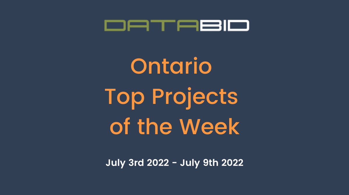 DataBid's Ontario Top Projects of the Week - (07/03/2022 - 07/09/2022)